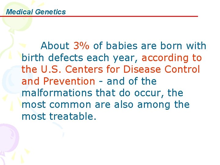 Medical Genetics About 3% of babies are born with birth defects each year, according