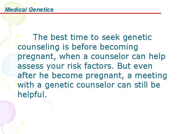 Medical Genetics The best time to seek genetic counseling is before becoming pregnant, when