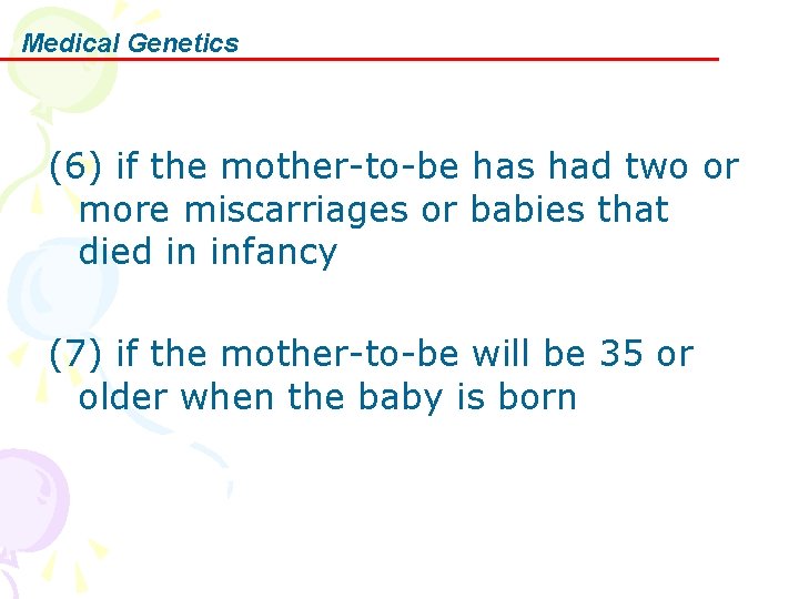 Medical Genetics (6) if the mother-to-be has had two or more miscarriages or babies