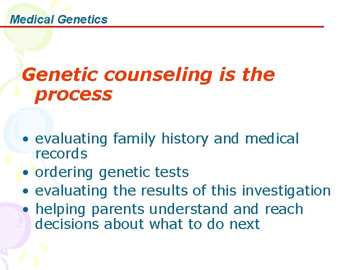 Medical Genetics Genetic counseling is the process • evaluating family history and medical records