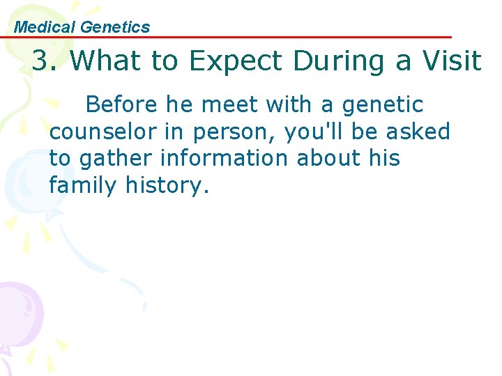 Medical Genetics 3. What to Expect During a Visit Before he meet with a