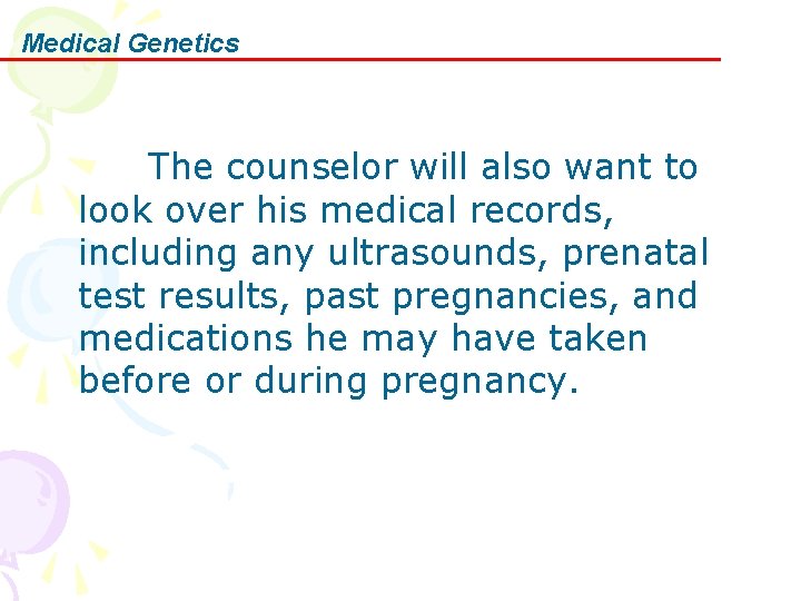 Medical Genetics The counselor will also want to look over his medical records, including