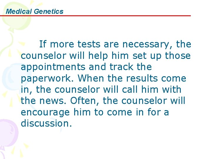 Medical Genetics If more tests are necessary, the counselor will help him set up