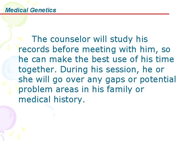 Medical Genetics The counselor will study his records before meeting with him, so he