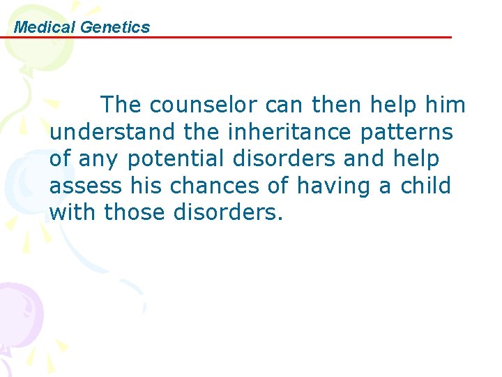 Medical Genetics The counselor can then help him understand the inheritance patterns of any