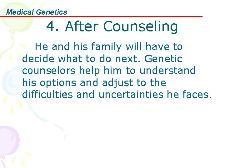 Medical Genetics 4. After Counseling He and his family will have to decide what