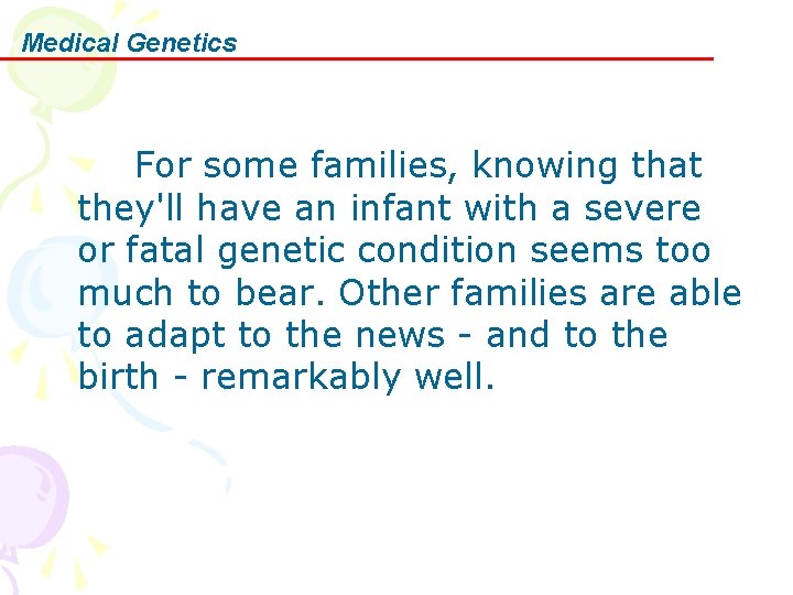 Medical Genetics For some families, knowing that they'll have an infant with a severe