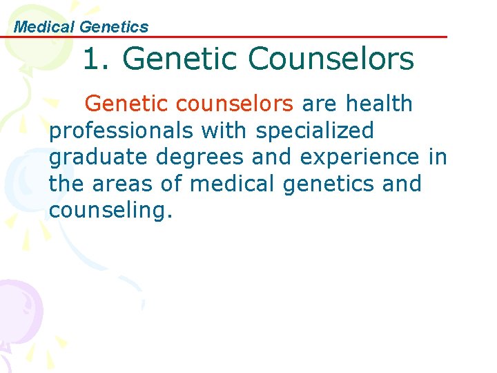 Medical Genetics 1. Genetic Counselors Genetic counselors are health professionals with specialized graduate degrees