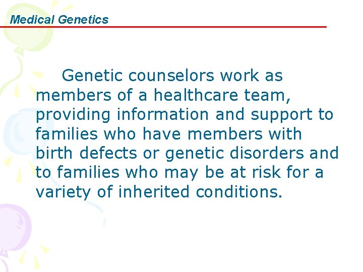 Medical Genetics Genetic counselors work as members of a healthcare team, providing information and