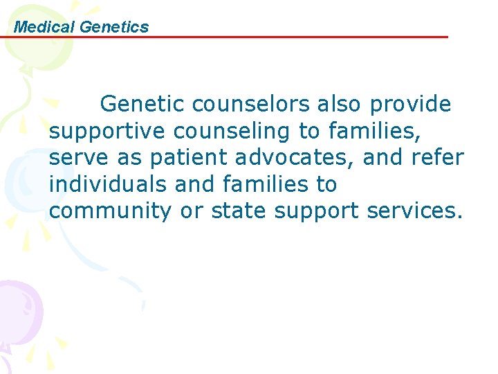 Medical Genetics Genetic counselors also provide supportive counseling to families, serve as patient advocates,