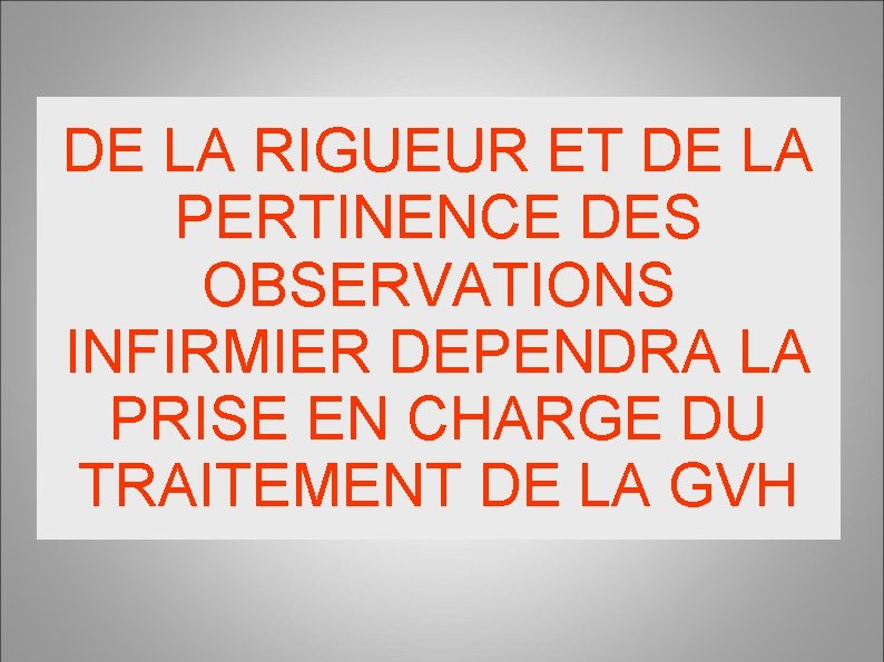 DE LA RIGUEUR ET DE LA PERTINENCE DES OBSERVATIONS INFIRMIER DEPENDRA LA PRISE EN