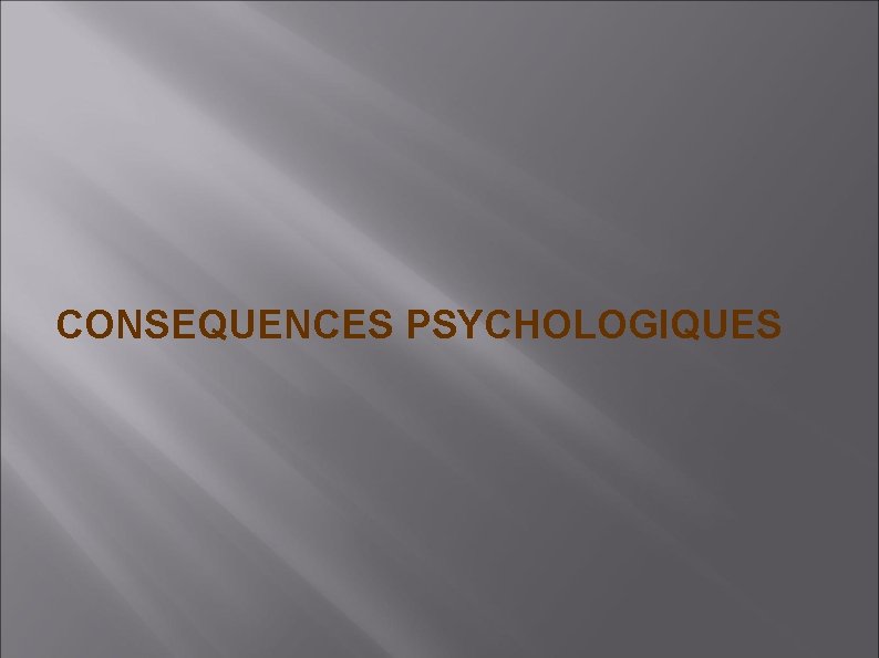 CONSEQUENCES PSYCHOLOGIQUES 