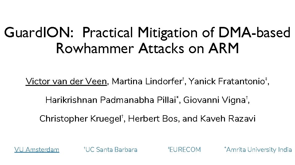 Guard. ION: Practical Mitigation of DMA-based Rowhammer Attacks on ARM Victor van der Veen,