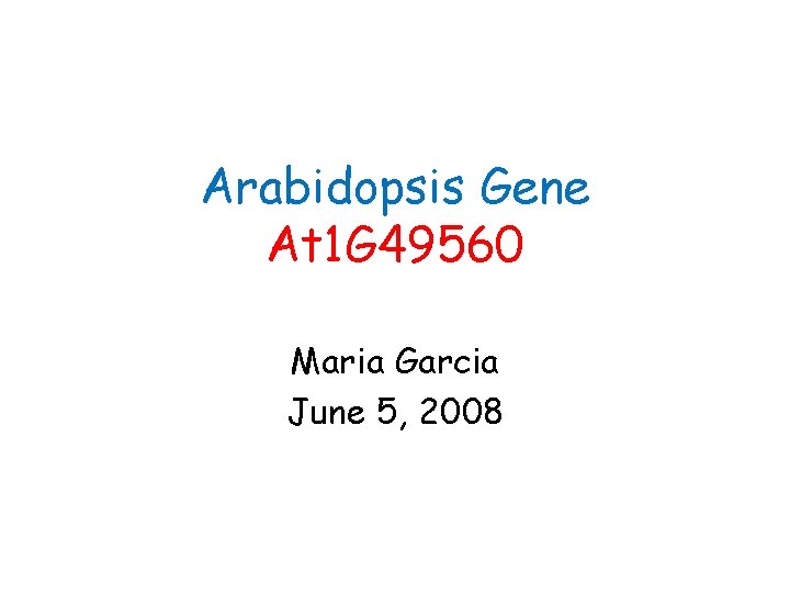 Arabidopsis Gene At 1 G 49560 Maria Garcia June 5, 2008 