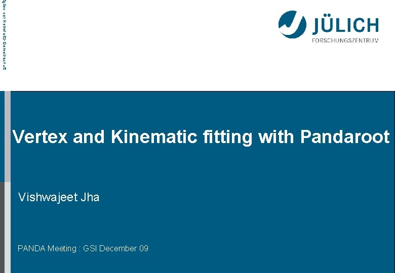 tglied der Helmholtz-Gemeinschaft Vertex and Kinematic fitting with Pandaroot Vishwajeet Jha PANDA Meeting :