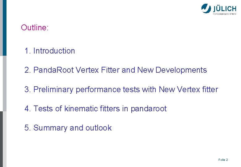 Outline: 1. Introduction 2. Panda. Root Vertex Fitter and New Developments 3. Preliminary performance