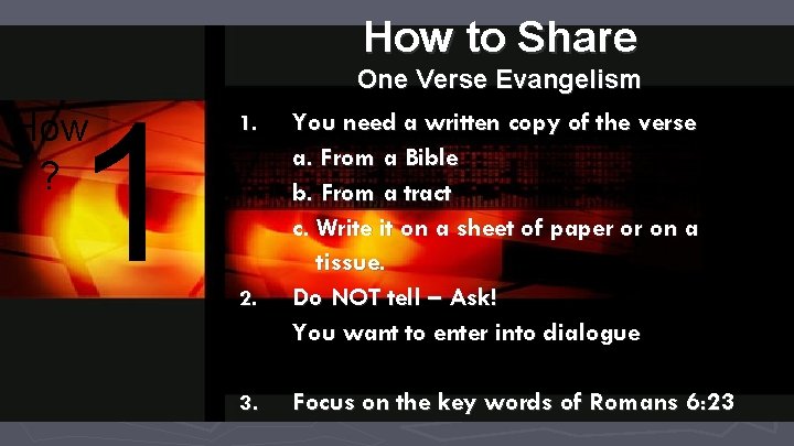 How to Share 1 How ? One Verse Evangelism 1. 2. 3. You need