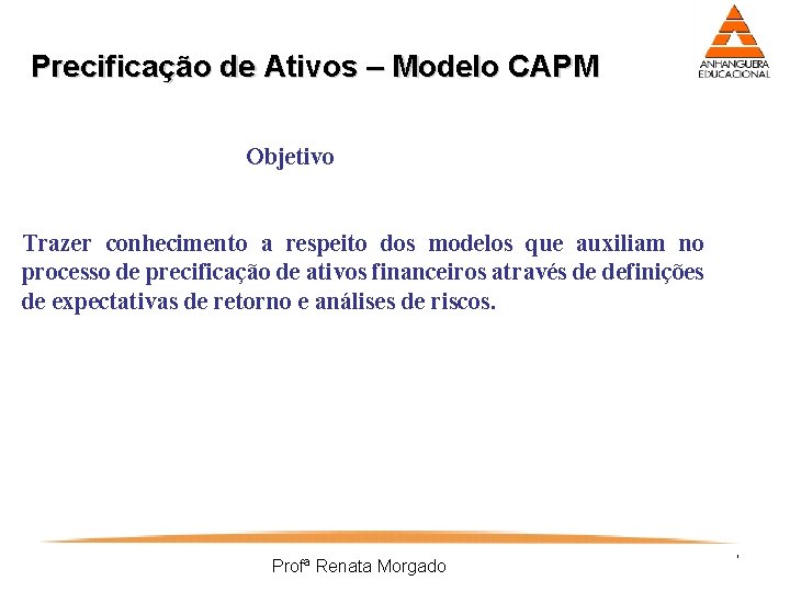 Precificação de Ativos – Modelo CAPM Objetivo Trazer conhecimento a respeito dos modelos que