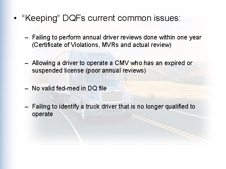  • “Keeping” DQFs current common issues: – Failing to perform annual driver reviews