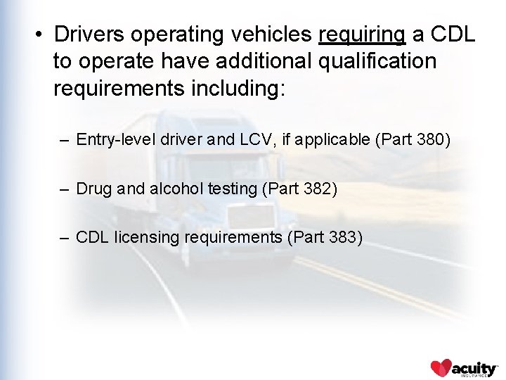  • Drivers operating vehicles requiring a CDL to operate have additional qualification requirements