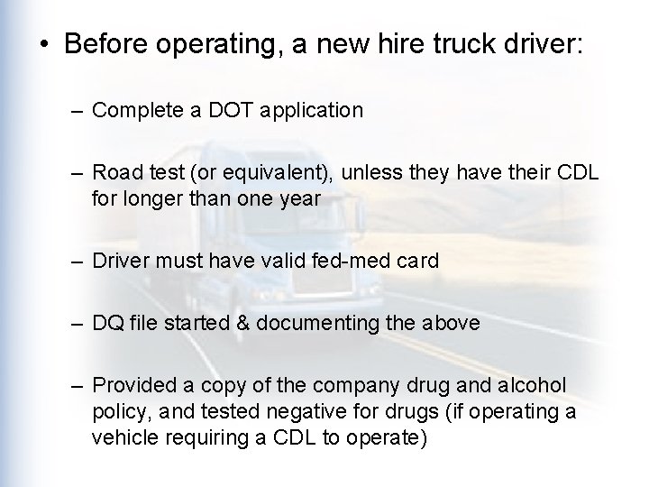  • Before operating, a new hire truck driver: – Complete a DOT application