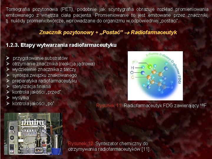 Tomografia pozytonowa (PET), podobnie jak scyntygrafia obrazuje rozkład promieniowania emitowanego z wnętrza ciała pacjenta.