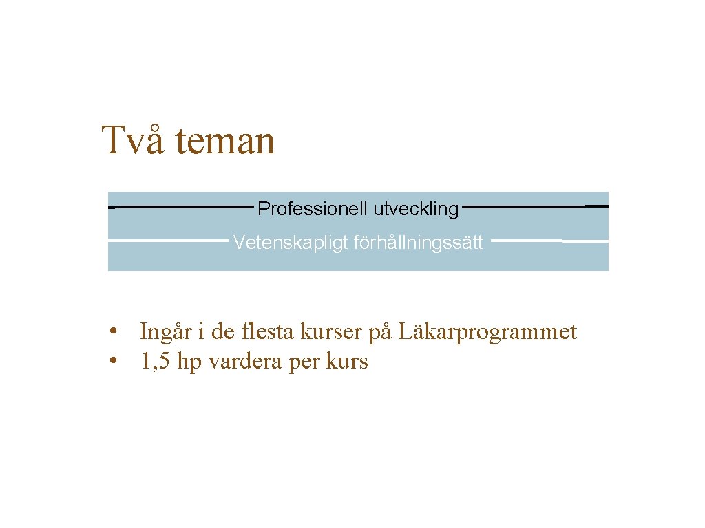 Två teman Professionell utveckling Vetenskapligt förhållningssätt • Ingår i de flesta kurser på Läkarprogrammet