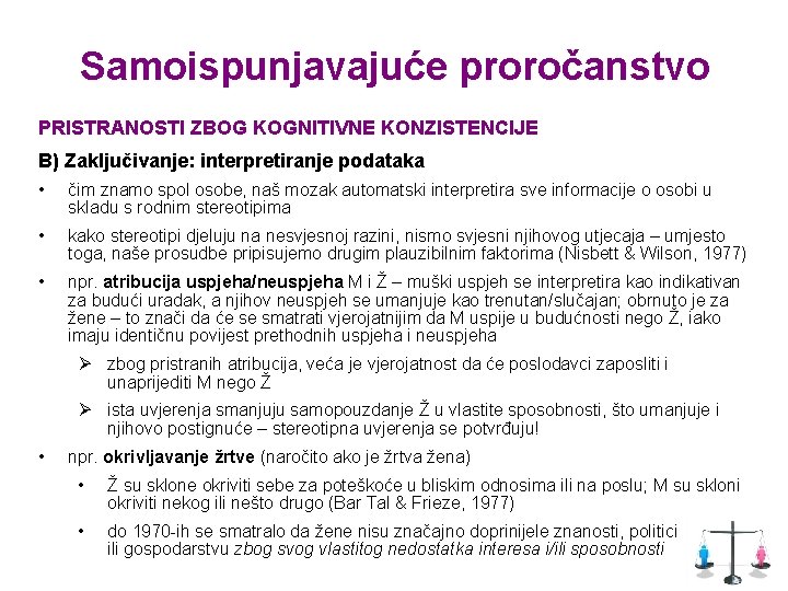 Samoispunjavajuće proročanstvo PRISTRANOSTI ZBOG KOGNITIVNE KONZISTENCIJE B) Zaključivanje: interpretiranje podataka • čim znamo spol