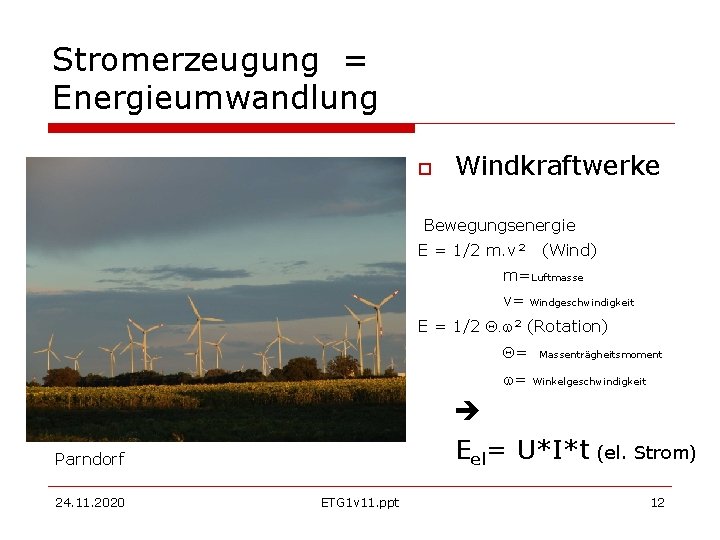 Stromerzeugung = Energieumwandlung Windkraftwerke Bewegungsenergie E = 1/2 m. v² (Wind) m=Luftmasse v= Windgeschwindigkeit