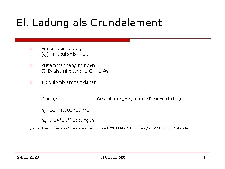 El. Ladung als Grundelement Einheit der Ladung: [Q]=1 Coulomb = 1 C Zusammenhang mit