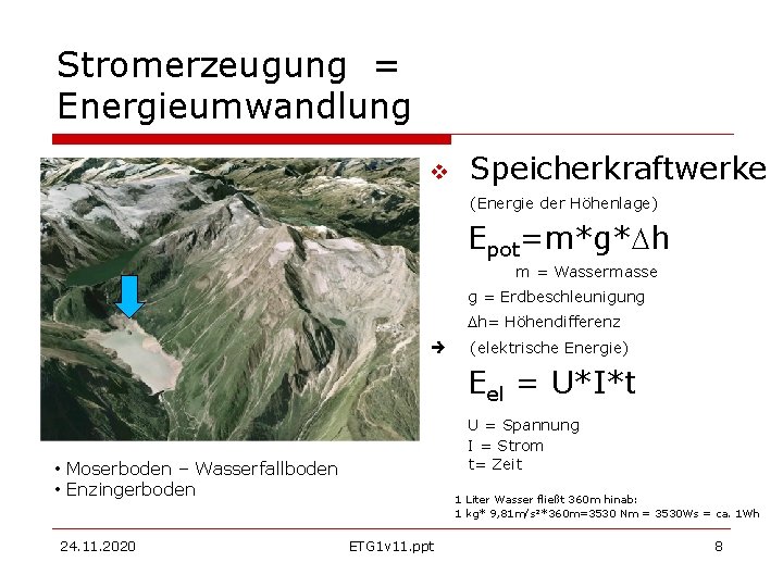 Stromerzeugung = Energieumwandlung v Speicherkraftwerke (Energie der Höhenlage) Epot=m*g* h m = Wassermasse g