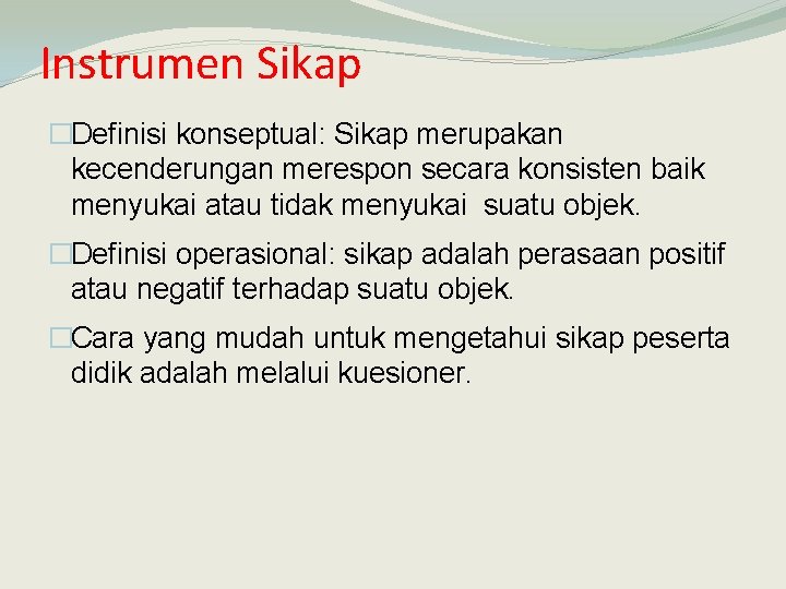 Instrumen Sikap �Definisi konseptual: Sikap merupakan kecenderungan merespon secara konsisten baik menyukai atau tidak