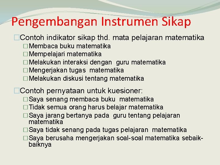 Pengembangan Instrumen Sikap �Contoh indikator sikap thd. mata pelajaran matematika �Membaca buku matematika �Mempelajari