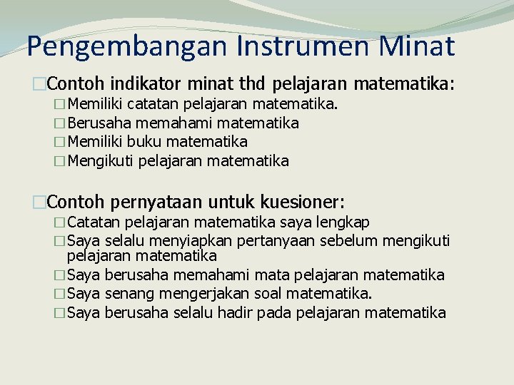 Pengembangan Instrumen Minat �Contoh indikator minat thd pelajaran matematika: �Memiliki catatan pelajaran matematika. �Berusaha