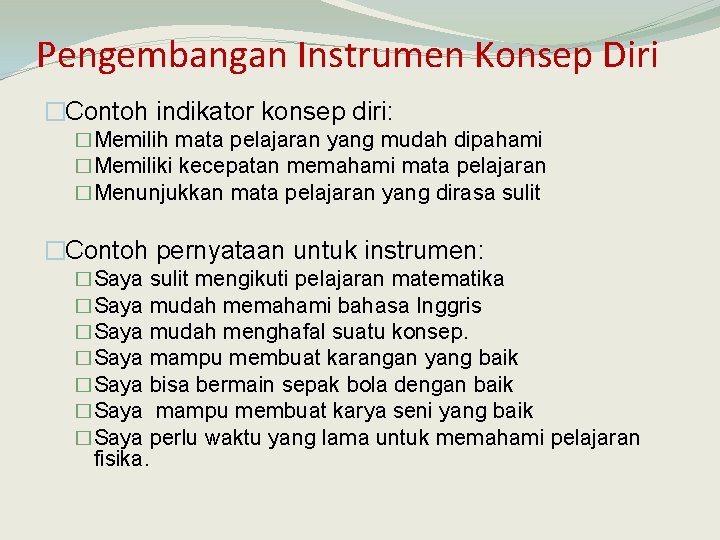 Pengembangan Instrumen Konsep Diri �Contoh indikator konsep diri: �Memilih mata pelajaran yang mudah dipahami