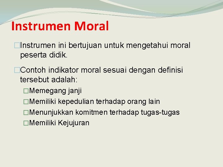 Instrumen Moral �Instrumen ini bertujuan untuk mengetahui moral peserta didik. �Contoh indikator moral sesuai