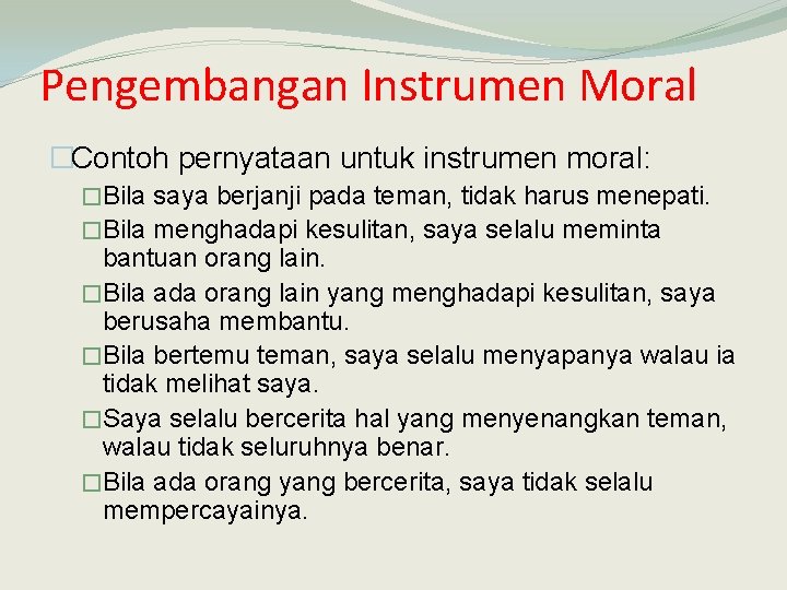 Pengembangan Instrumen Moral �Contoh pernyataan untuk instrumen moral: �Bila saya berjanji pada teman, tidak