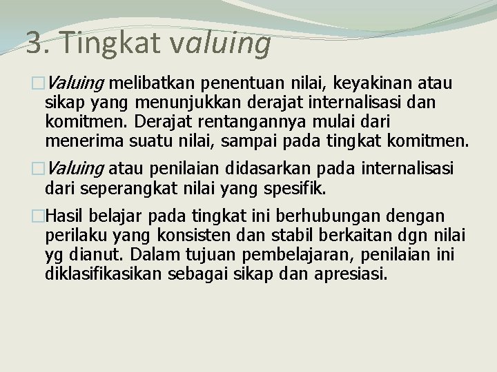 3. Tingkat valuing �Valuing melibatkan penentuan nilai, keyakinan atau sikap yang menunjukkan derajat internalisasi