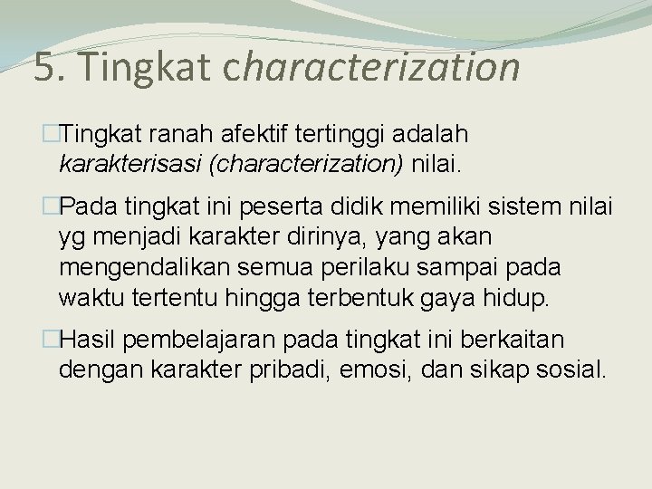 5. Tingkat characterization �Tingkat ranah afektif tertinggi adalah karakterisasi (characterization) nilai. �Pada tingkat ini