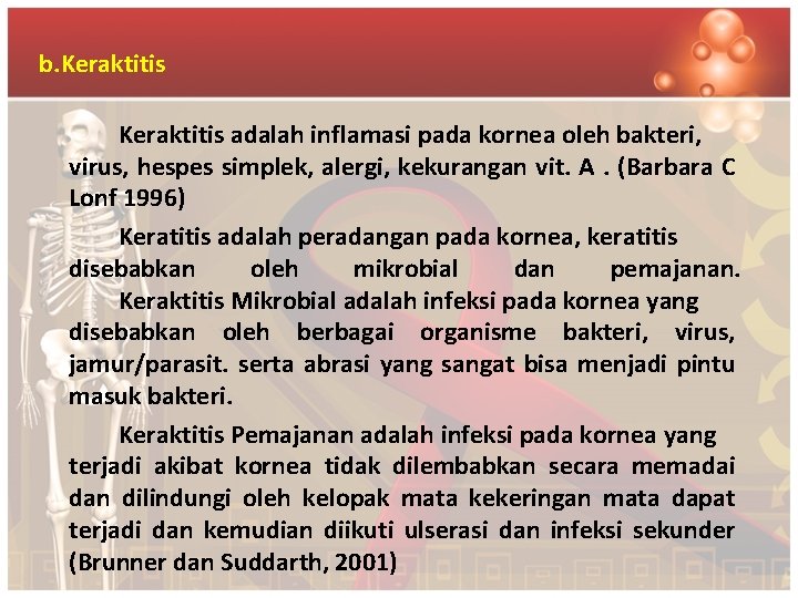 b. Keraktitis adalah inflamasi pada kornea oleh bakteri, virus, hespes simplek, alergi, kekurangan vit.