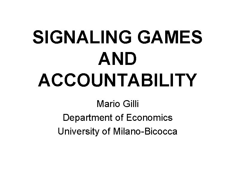 SIGNALING GAMES AND ACCOUNTABILITY Mario Gilli Department of Economics University of Milano-Bicocca 