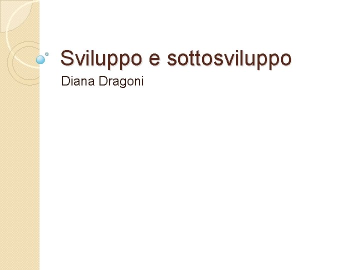 Sviluppo e sottosviluppo Diana Dragoni 