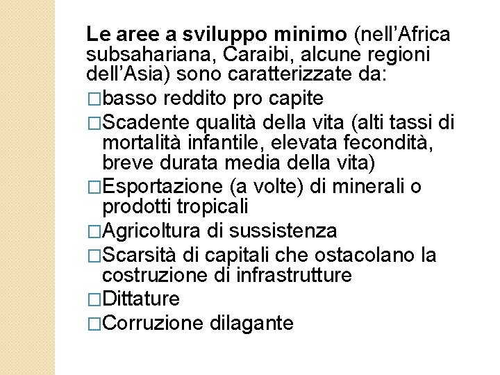 Le aree a sviluppo minimo (nell’Africa subsahariana, Caraibi, alcune regioni dell’Asia) sono caratterizzate da: