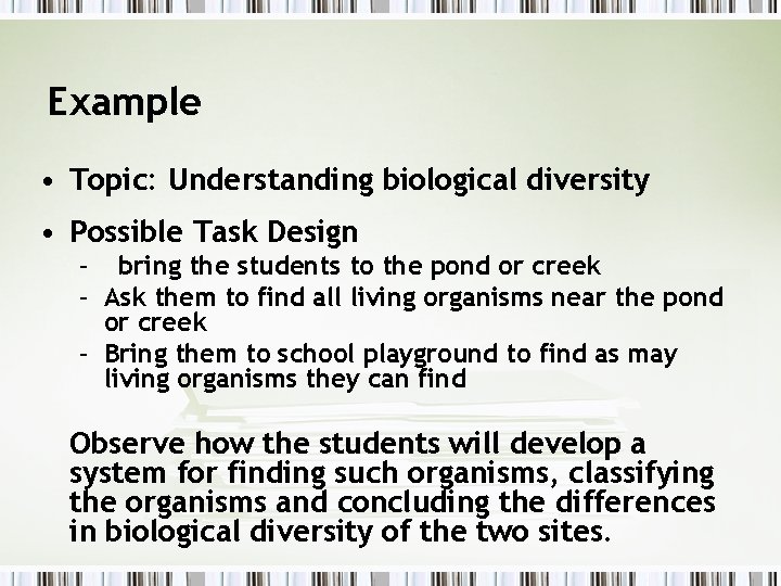 Example • Topic: Understanding biological diversity • Possible Task Design – bring the students