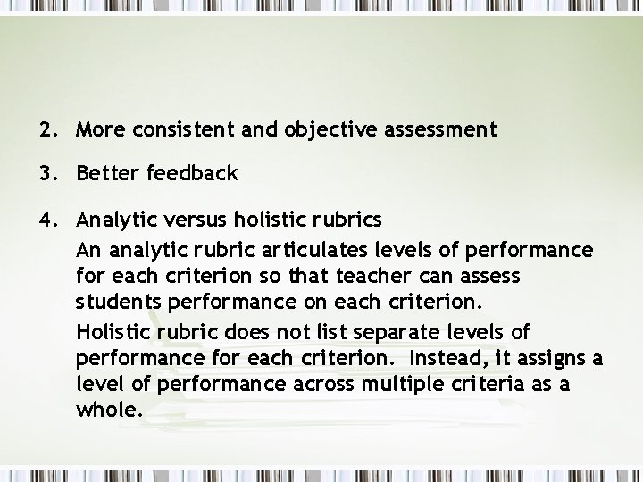 2. More consistent and objective assessment 3. Better feedback 4. Analytic versus holistic rubrics