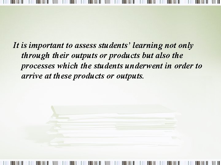 It is important to assess students’ learning not only through their outputs or products