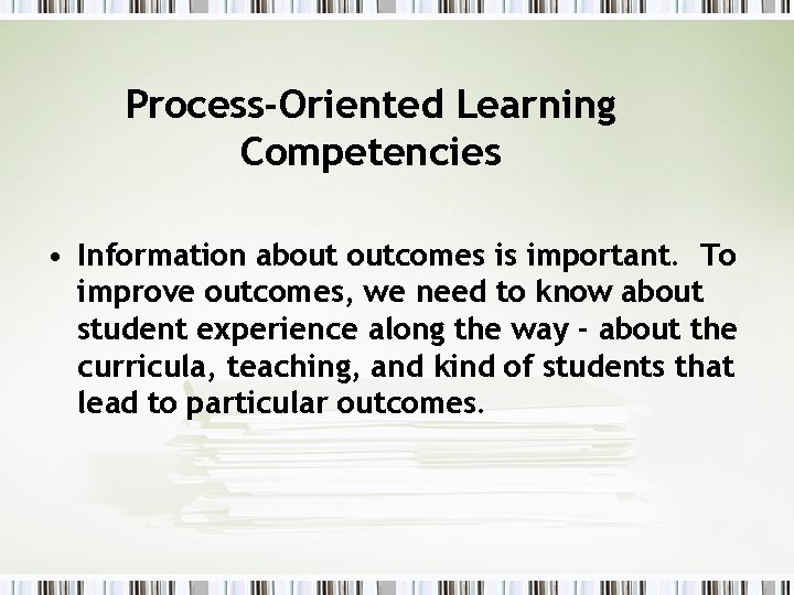 Process-Oriented Learning Competencies • Information about outcomes is important. To improve outcomes, we need