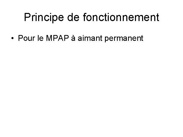 Principe de fonctionnement • Pour le MPAP à aimant permanent 