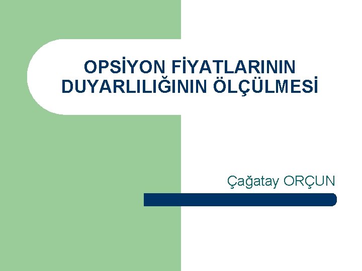 OPSİYON FİYATLARININ DUYARLILIĞININ ÖLÇÜLMESİ Çağatay ORÇUN 