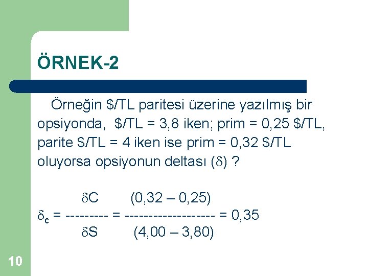 ÖRNEK-2 Örneğin $/TL paritesi üzerine yazılmış bir opsiyonda, $/TL = 3, 8 iken; prim